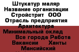 Штукатур-маляр › Название организации ­ Стройстрит, ООО › Отрасль предприятия ­ Архитектура › Минимальный оклад ­ 40 000 - Все города Работа » Вакансии   . Ханты-Мансийский,Нефтеюганск г.